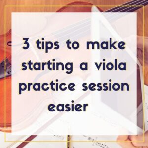 3 tips to make starting a viola practice session easier